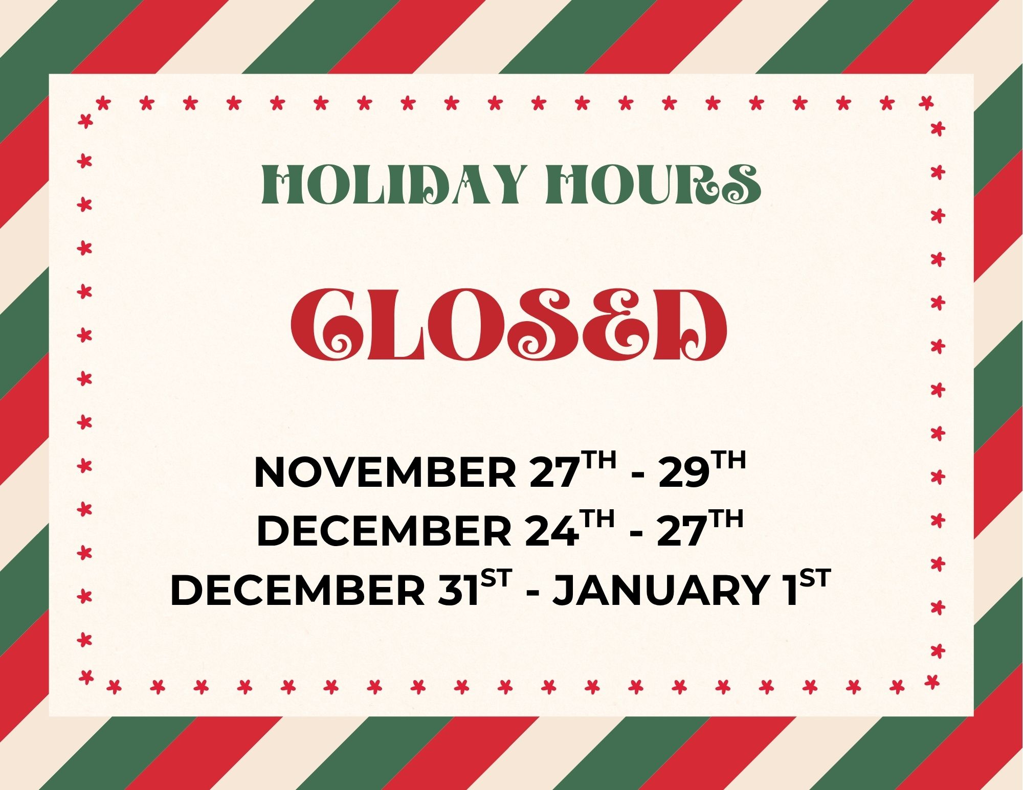 2025 Holiday hours We are closed November 27-29, December 24-27, and December 31-January 1.