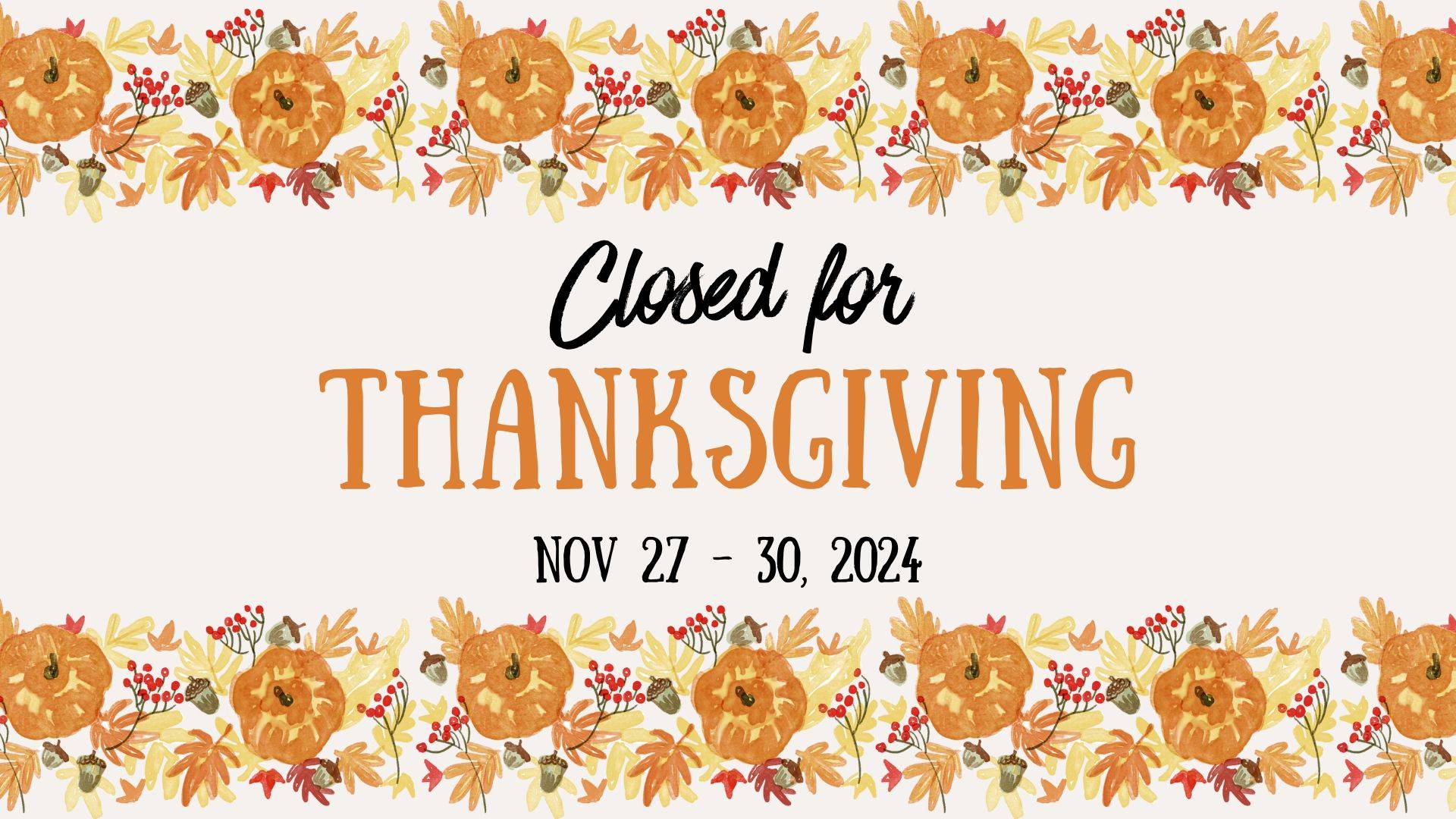 Closed November 27-30, 2024, for Thanksgiving