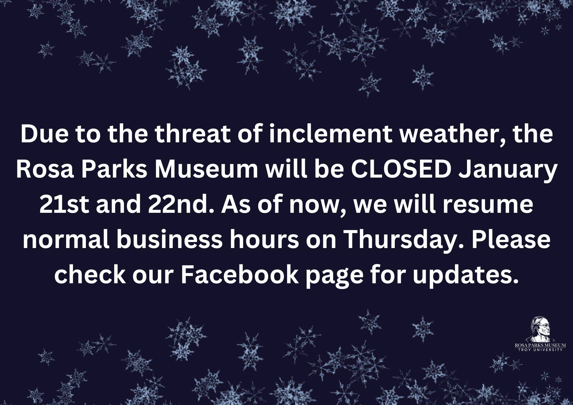 Due to the threat of inclement weather, the Rosa Parks Museum will be closed on Tuesday and Wednesday, January 21st and 22nd, 2025. We plan to reopen Thursday, but please check our Facebook page for updates.